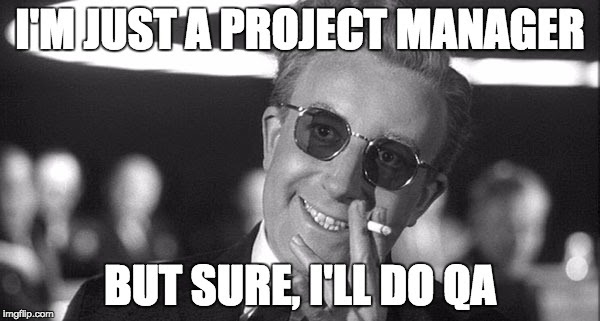 Meme - I'm just a project manager but sure, I'll do QA