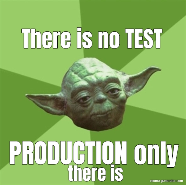 Meme - There is no TEST. PRODUCTION only there is.