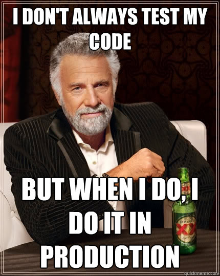 Meme - I don't always test my code. But when I do, I do it in production.